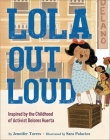 Lola Out Loud: Inspired by the Childhood of Activist Dolores Huerta By Jennifer Torres, Sara Palacios (Illustrator) Cover Image