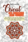 Cricut for begginers 2021 edition: The Complete Step-by-Step Guide to Master the Cricut and Create Stunning DIY Crafts Right at Home Cover Image