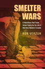 Smelter Wars: A Rebellious Red Trade Union Fights for Its Life in Wartime Western Canada (Canadian Social History) Cover Image