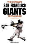 The Ultimate San Francisco Giants Trivia Book: A Collection of Amazing Trivia Quizzes and Fun Facts for Die-Hard Giants Fans! Cover Image