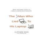 The Man Who Lied to His Laptop Lib/E: What Machines Teach Us about Human Relationships By Clifford Nass, Sean Pratt (Read by), Corina Yen Cover Image