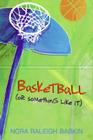 Basketball (or Something Like It) By Nora Raleigh Baskin Cover Image