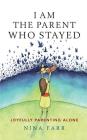 I am the Parent who Stayed: Joyfully parenting alone By Nina Farr Cover Image