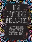 I'm Fu*king Relaxed. Motivational Swear Word Coloring Book: Motivational and Inspirational Swear Words Coloring Book, Stress Relief and Relaxation thr By Beatrice Connor Cover Image