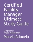 Certified Facility Manager Ultimate Study Guide: Competency: Project Management Cover Image