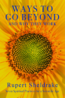 Ways to Go Beyond and Why They Work: Seven Spiritual Practices for a Scientific Age By Rupert Sheldrake Cover Image