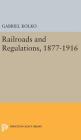 Railroads and Regulations, 1877-1916 (Princeton Legacy Library #2329) By Gabriel Kolko Cover Image