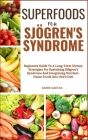 Superfoods for Sjögren's Syndrome: Beginners Guide To A Long-Term Dietary Strategies For Sustaining Sjögren's Syndrome And Integrating Nutrient-Dense Cover Image