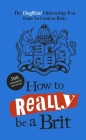How to Really be a Brit: The Unofficial Citizenship Test Cover Image