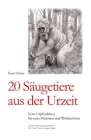 20 Säugetiere aus der Urzeit: Vom Urpferdchen bis zum Mammut und Wollnashorn By Ernst Probst Cover Image