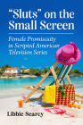 Sluts on the Small Screen: Female Promiscuity in Scripted American Television Series By Libbie Searcy Cover Image