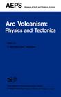 ARC Volcanism: Physics and Tectonics (Advances in Earth and Planetary Sciences #14) Cover Image