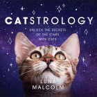 Catstrology: Unlock the Secrets of the Stars with Cats By Luna Malcolm Cover Image