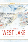 The Rise of West Lake: A Cultural Landmark in the Song Dynasty By Xiaolin Duan Cover Image
