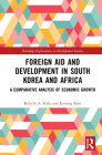 Foreign Aid and Development in South Korea and Africa: A Comparative Analysis of Economic Growth (Routledge Explorations in Development Studies) Cover Image