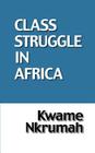 The Class Struggle in Africa By Kwame Nkrumah Cover Image