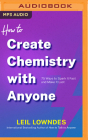 How to Create Chemistry with Anyone: 75 Ways to Spark It Fast -- And Make It Last By Leil Lowndes, Joyce Bean (Read by) Cover Image