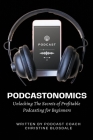 Podcastonomics: Unlocking The Secrets of Profitable Podcasting For Beginners By Christine Blosdale Cover Image