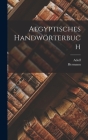 Aegyptisches handwörterbuch By Adolf 1854-1937 Erman, Hermann 1885-1967 Grapow Cover Image