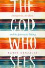 God Who Sees: Immigrants, the Bible, and the Journey to Belong By Karen Gonzalez, Sandra Van Opstal (Foreword by) Cover Image