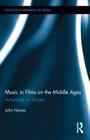 Music in Films on the Middle Ages: Authenticity vs. Fantasy (Routledge Research in Music #7) By John Haines Cover Image
