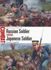 Russian Soldier vs Japanese Soldier: Manchuria 1904–05 (Combat) By David Campbell, Steve Noon (Illustrator) Cover Image