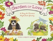 Garden of Love: A Dog & Flower Alphabet Party By Debra Lampert-Rudman Cover Image