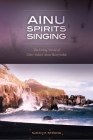 Ainu Spirits Singing: The Living World of Chiri Yukie's Ainu Shin'yoshu By Sarah M. Strong Cover Image