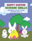Happy Easter Scissor Skills Preschool Activity Book For Kids Ages 3-5: Coloring And Cutting Practice Workbook For Toddlers And Kindergarteners Easter Cover Image