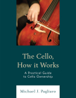 The Cello, How It Works: A Practical Guide to Cello Ownership Cover Image