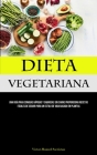 Dieta Vegetariana: Una guía para comidas rápidas y sabrosas sin carne proporciona recetas fáciles de seguir para un estilo de vida basado By Victor-Manuel Sacristan Cover Image