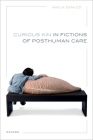 Curious Kin in Fictions of Posthuman Care By Amelia Defalco Cover Image