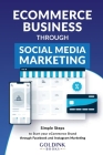 E-Commerce Business through Social Media Marketing: Simple Steps to Start your E-Commerce Brand/Company through Facebook and Instagram Marketing By Goldink Books Cover Image