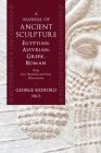 A Manual of Ancient Sculpture, Egyptian, Assyrian, Greek, Roman: With One Hundred and Sixty Illustrations By George Redford Frcs Cover Image