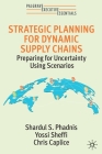 Strategic Planning for Dynamic Supply Chains: Preparing for Uncertainty Using Scenarios Cover Image