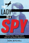 The Lady Is a Spy: Virginia Hall, World War II Hero of the French Resistance (Scholastic Focus) By Don Mitchell Cover Image