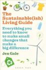 The Sustainable(ish) Living Guide: Everything you need to know to make small changes that make a big difference By Jen Gale Cover Image