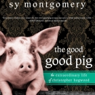 The Good Good Pig: The Extraordinary Life of Christopher Hogwood By Sy Montgomery, Xe Sands (Read by) Cover Image