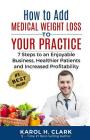 How to Add Medical Weight Loss to Your Practice: 7 Steps to an Enjoyable Business, Healthier Patients and Increased Profitability Cover Image