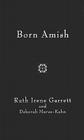 Born Amish By Ruth Irene Garrett, Deborah Morsekahn Cover Image