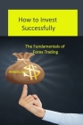 How to Invest Successfully: How to Invest Successfully By Parson Jody Cover Image