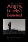 How to Become Angry, Lonely, and Depressed By Marvel Bsn Bs Msw Cadc Bramwell Cover Image