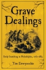 Grave Dealings: Body Snatching in Philadelphia, 1762-1883 By Tim Dewysockie Cover Image