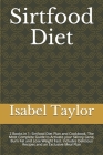 Sirtfood Diet: 2 Books in 1: Sirtfood Diet Plan and Cookbook. The Most Complete Guide to Activate your Skinny Gene, Burn Fat and Lose By Isabel Taylor Cover Image