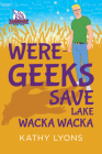 Were-Geeks Save Lake Wacka Wacka (Were-Geeks Save the World #2) By Kathy Lyons Cover Image
