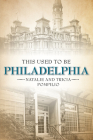 This Used to Be Philadelphia By Natalie Pompilio, Tricia Pompilio Cover Image