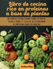 Libro de cocina rico en proteínas a base de plantas: Un libro de cocina vegano completo con recetas rápidas y fáciles de alto contenido de proteínas p (Vegan Cookbook #2) By Joshua King Cover Image