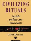 Civilizing Rituals: Inside Public Art Museums (Re Visions (London) By Carol Duncan Cover Image