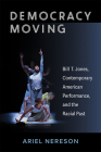 Democracy Moving: Bill T. Jones, Contemporary American Performance,  and the Racial Past (Theater: Theory/Text/Performance) Cover Image