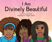 I Am Divinely Beautiful By Stephanie a. Kilgore-White, Stephanie a. Kilgore-White (Illustrator), Ginger Marks (Cover Design by) Cover Image